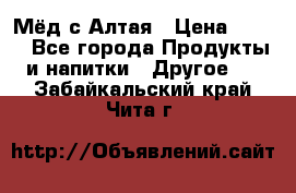 Мёд с Алтая › Цена ­ 600 - Все города Продукты и напитки » Другое   . Забайкальский край,Чита г.